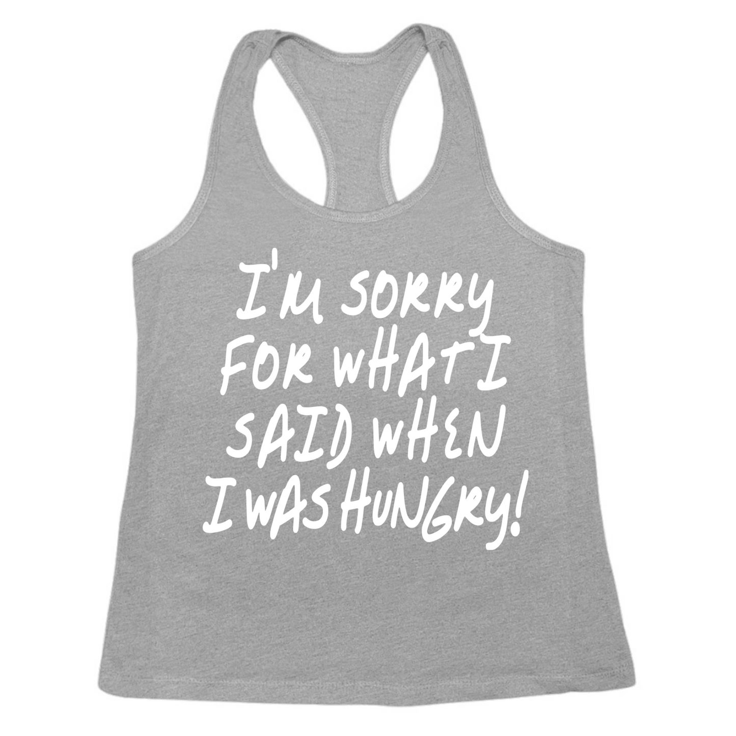 I'm Sorry For What I Said When I Was Hungry Womens Tanks
