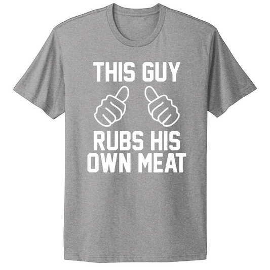 This Guy Rubs His Own Meat T-shirt
