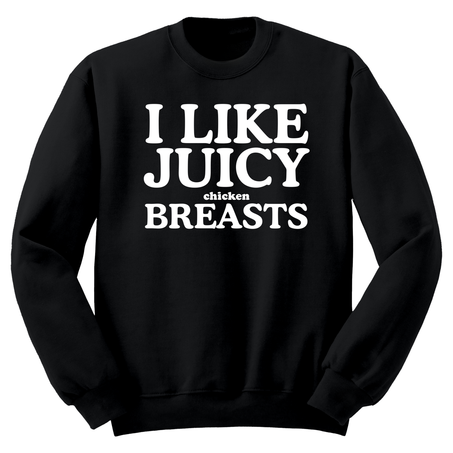 I Like Juicy Chicken Breasts Crewneck Sweater