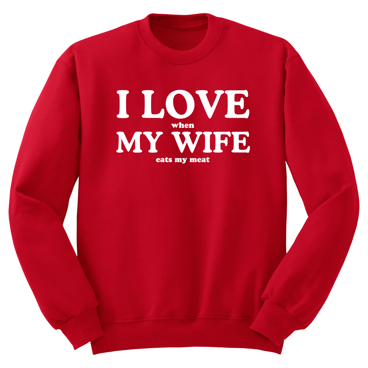I Love When My Wife Eats My Meat Crewneck Sweater