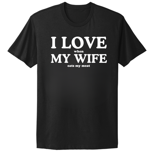 I Love When My Wife Eats My Meat T-shirt