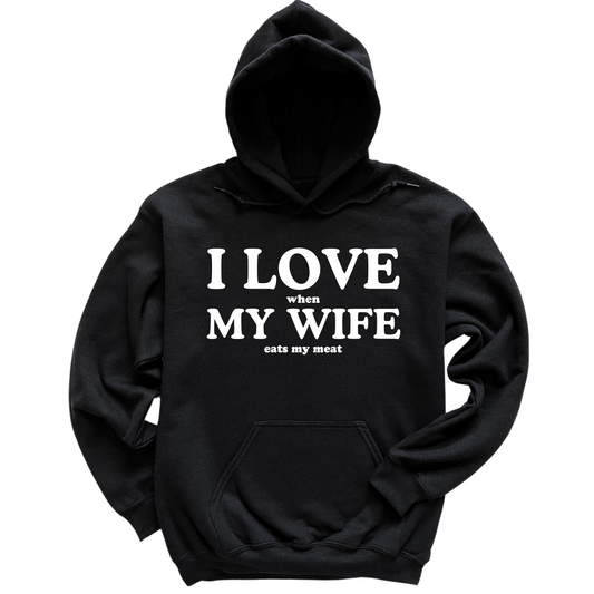 I Love When My Wife Eats My Meat Hoodie