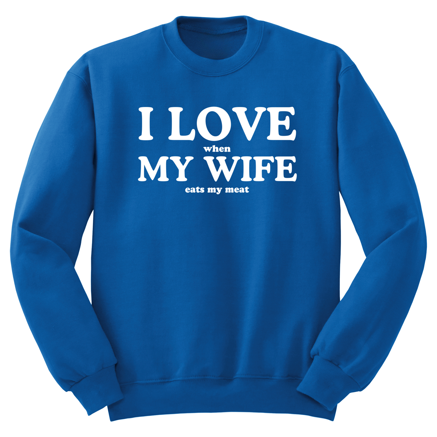 I Love When My Wife Eats My Meat Crewneck Sweater