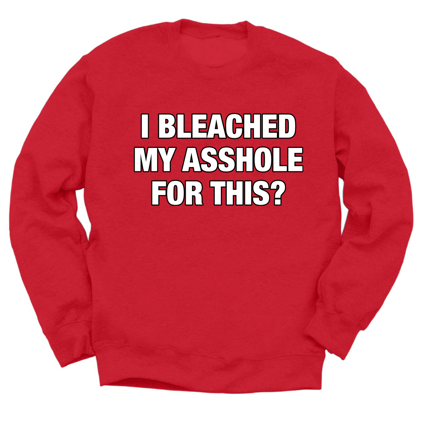 I Bleached My Asshole For This? Crewneck Sweater