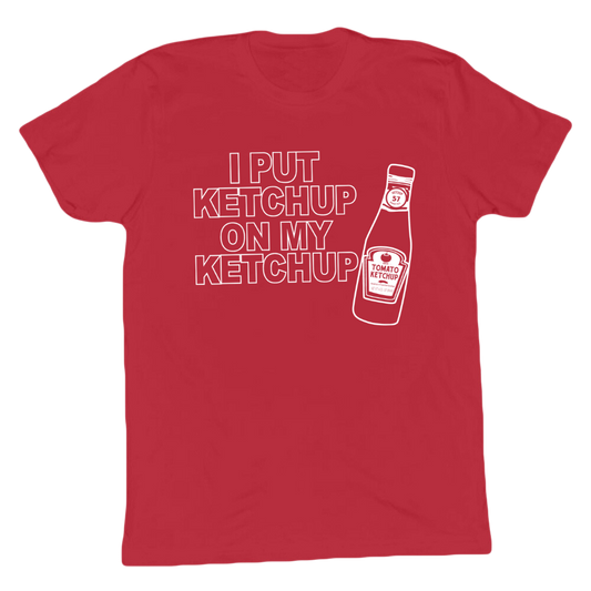 I Put Ketchup On My Ketchup T-shirt