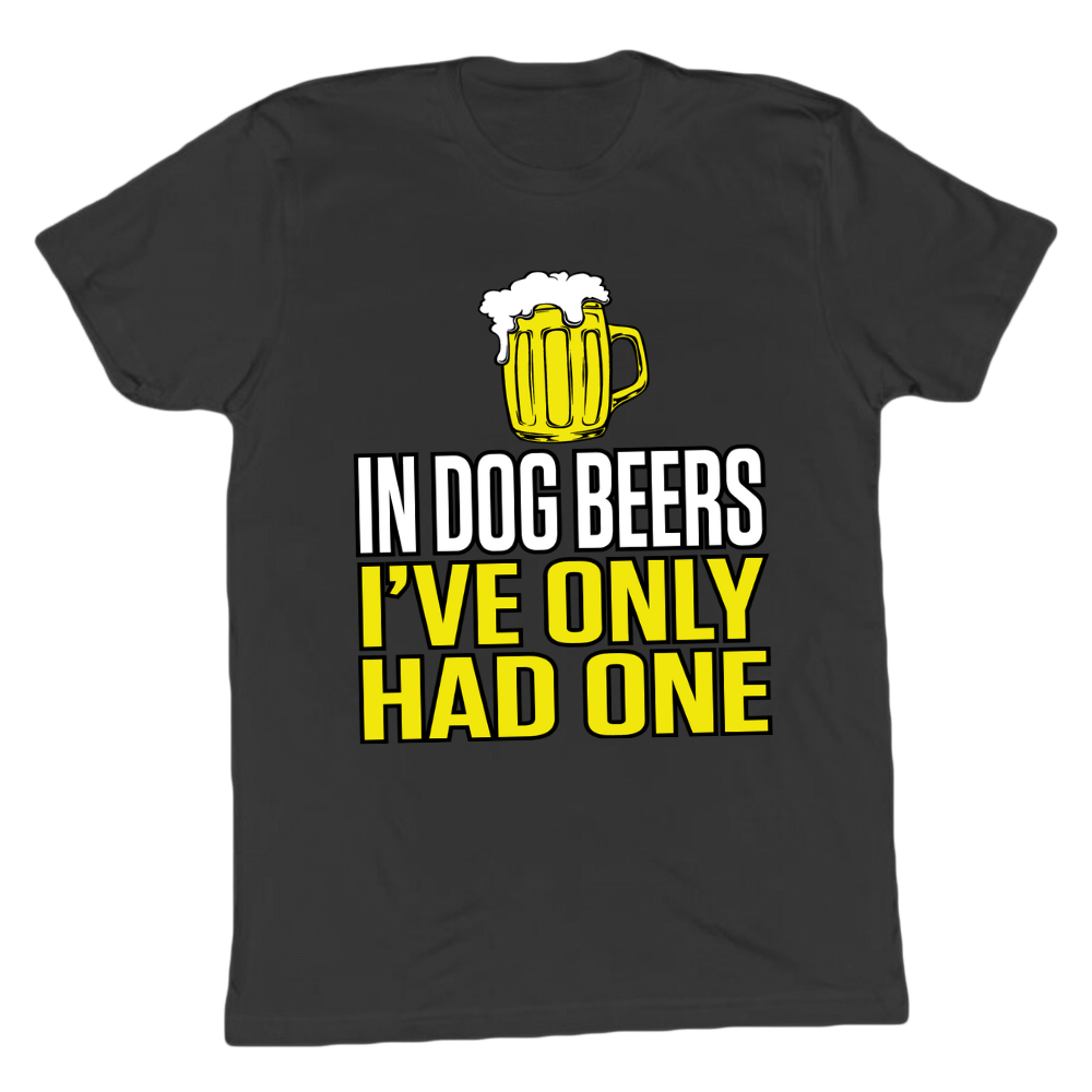 In Dog Beers I've Only Had One T-shirt