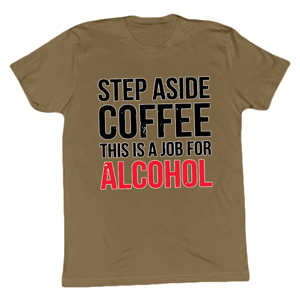 Step Aside Coffee This Is A Job For Alcohol T-shirt