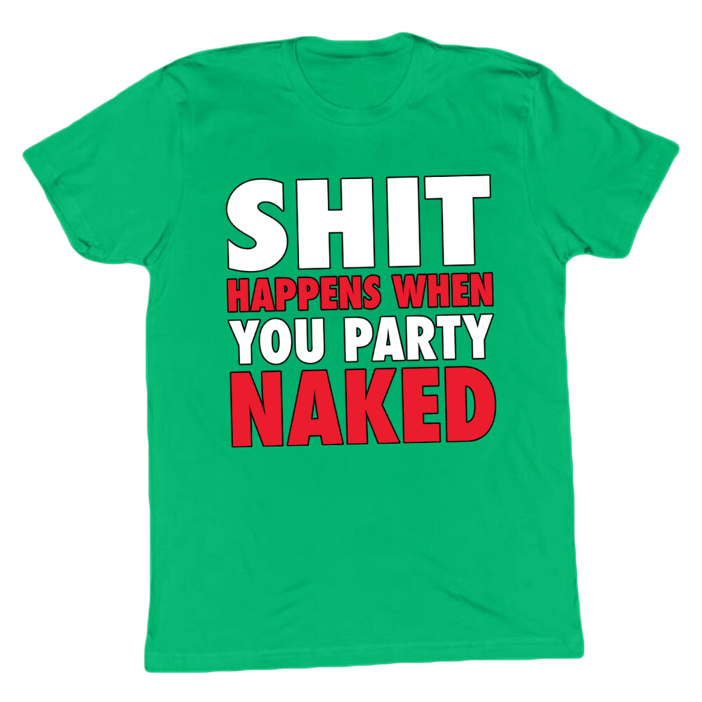 Shit Happens When You Party Naked T-shirt