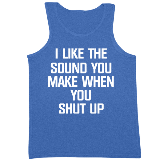 I Like The Sound You Make When You Shut Up Mens Tank Top