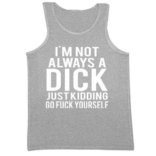 Not Always A Dick Go Fuck Yourself Mens Tank Top