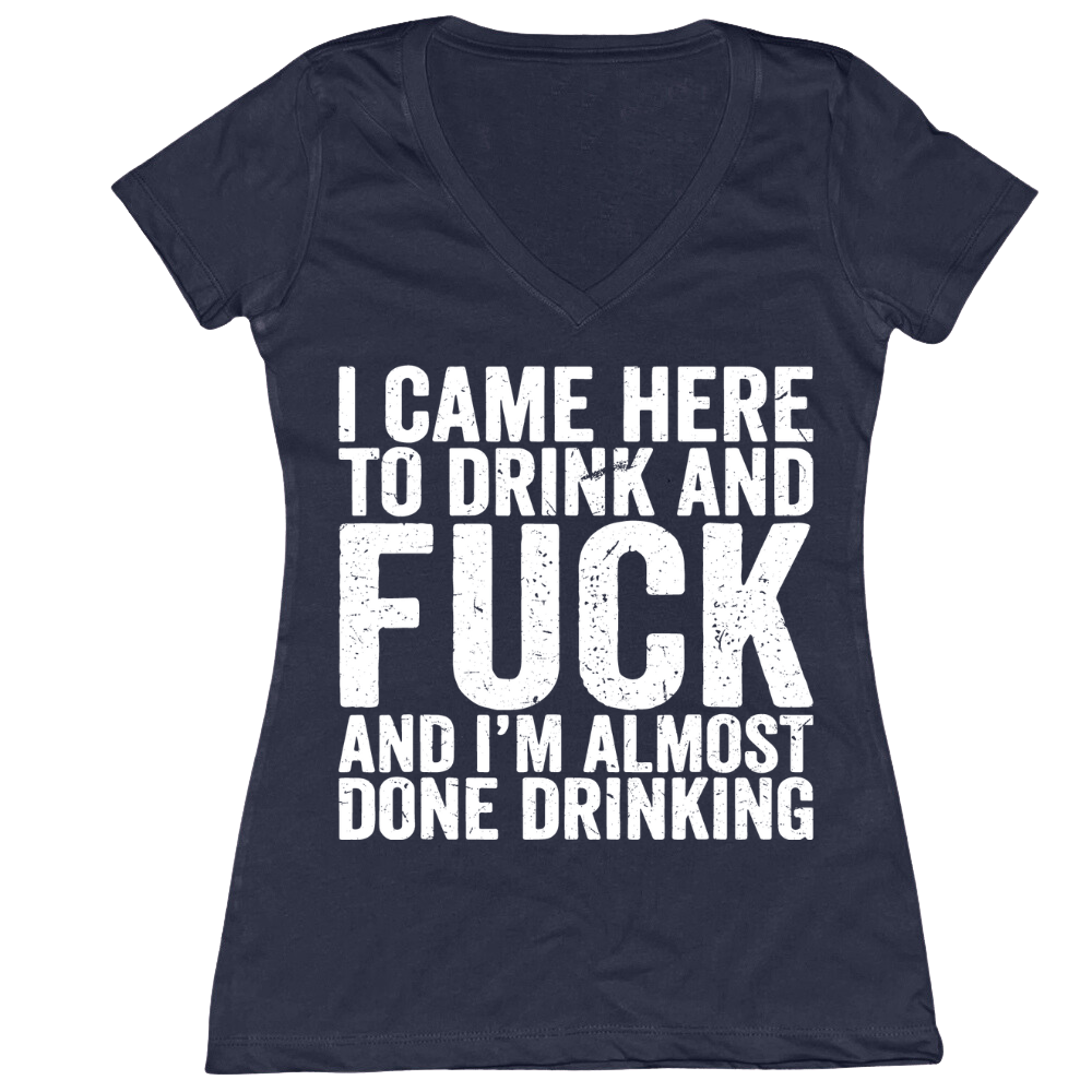 Came To Drink And Fuck And Almost Done Drinking Ladies V-Neck Tee