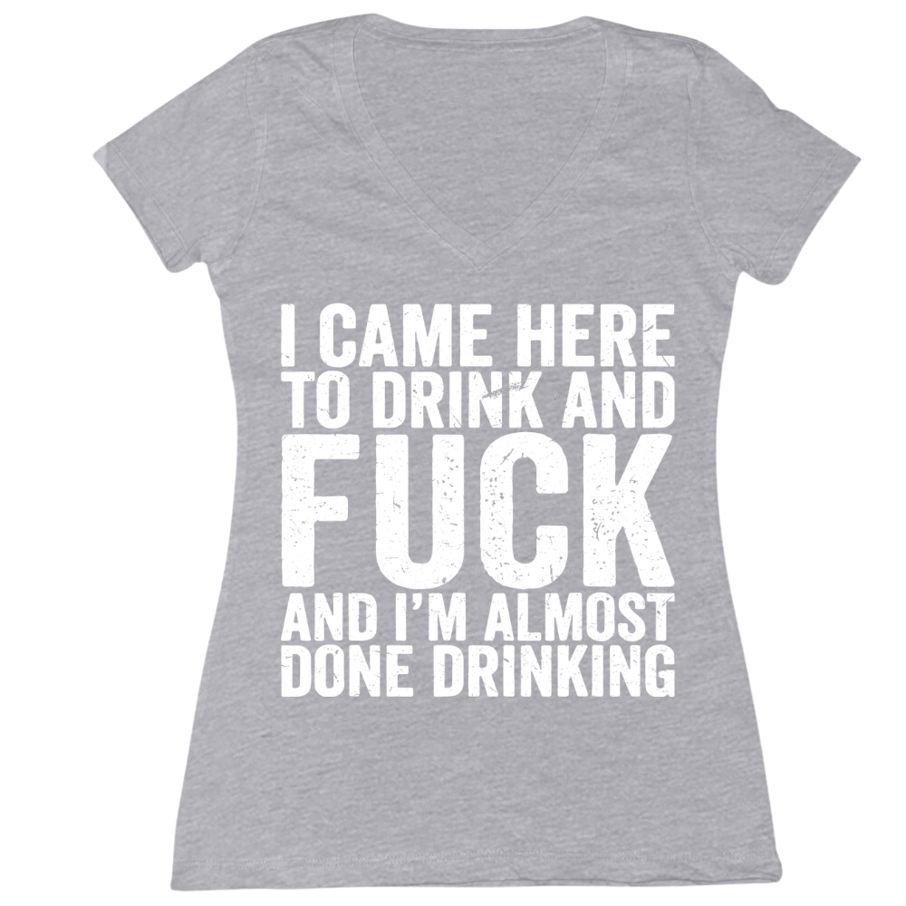 Came To Drink And Fuck And Almost Done Drinking Ladies V-Neck Tee