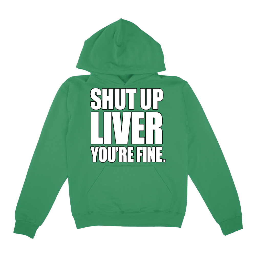 Shut Up Liver You're Fine Hoodie