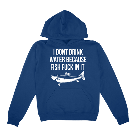 I Don't Drink Water Because Fish Fuck In It Hoodie
