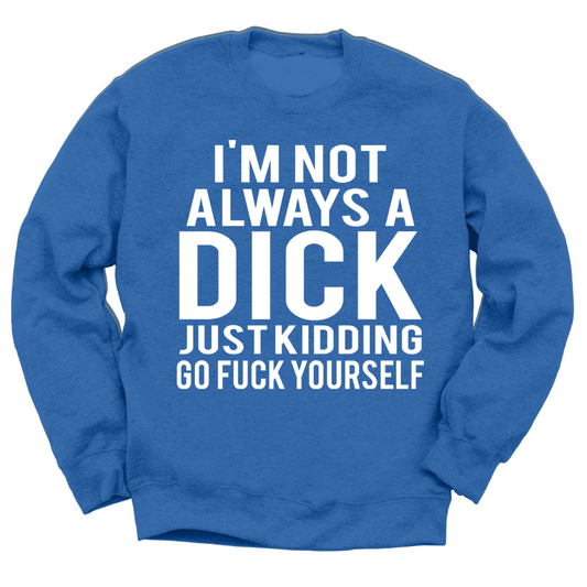 I'm Not Always A Dick Crewneck Sweater