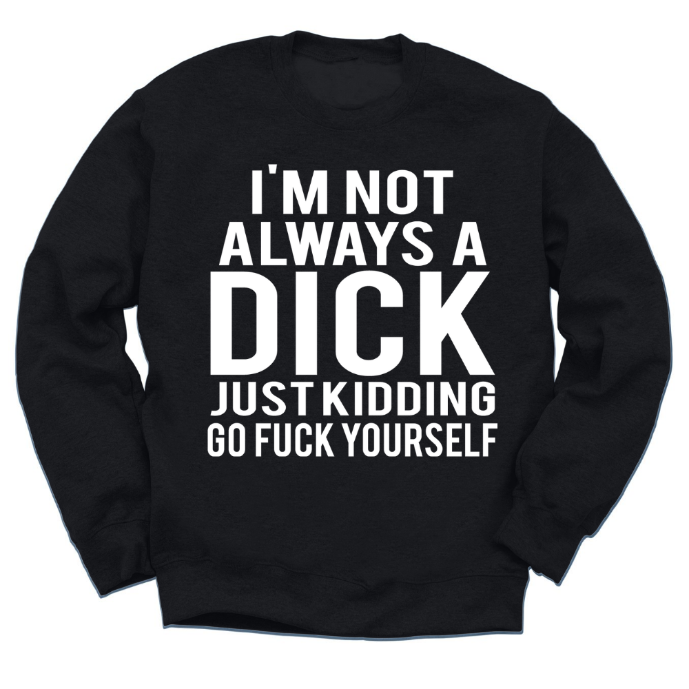 I'm Not Always A Dick Crewneck Sweater