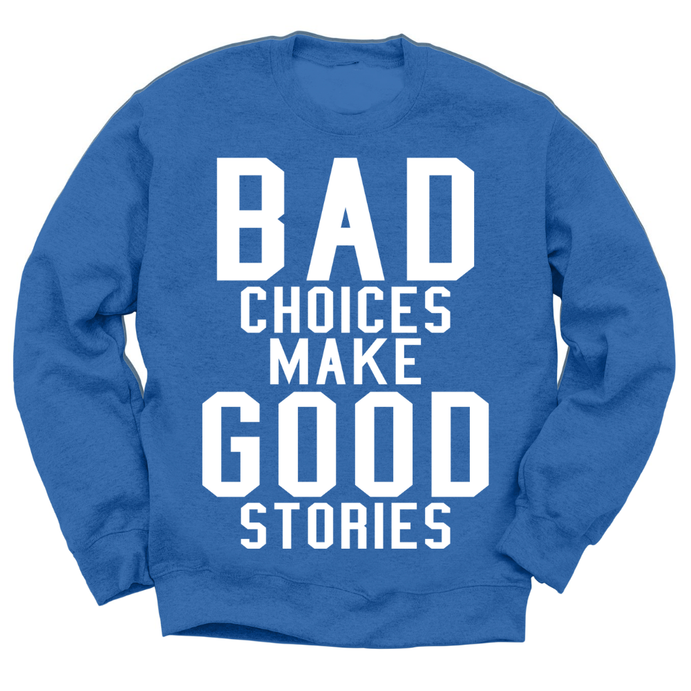 Bad Choices Make Good Stories Crewneck Sweater