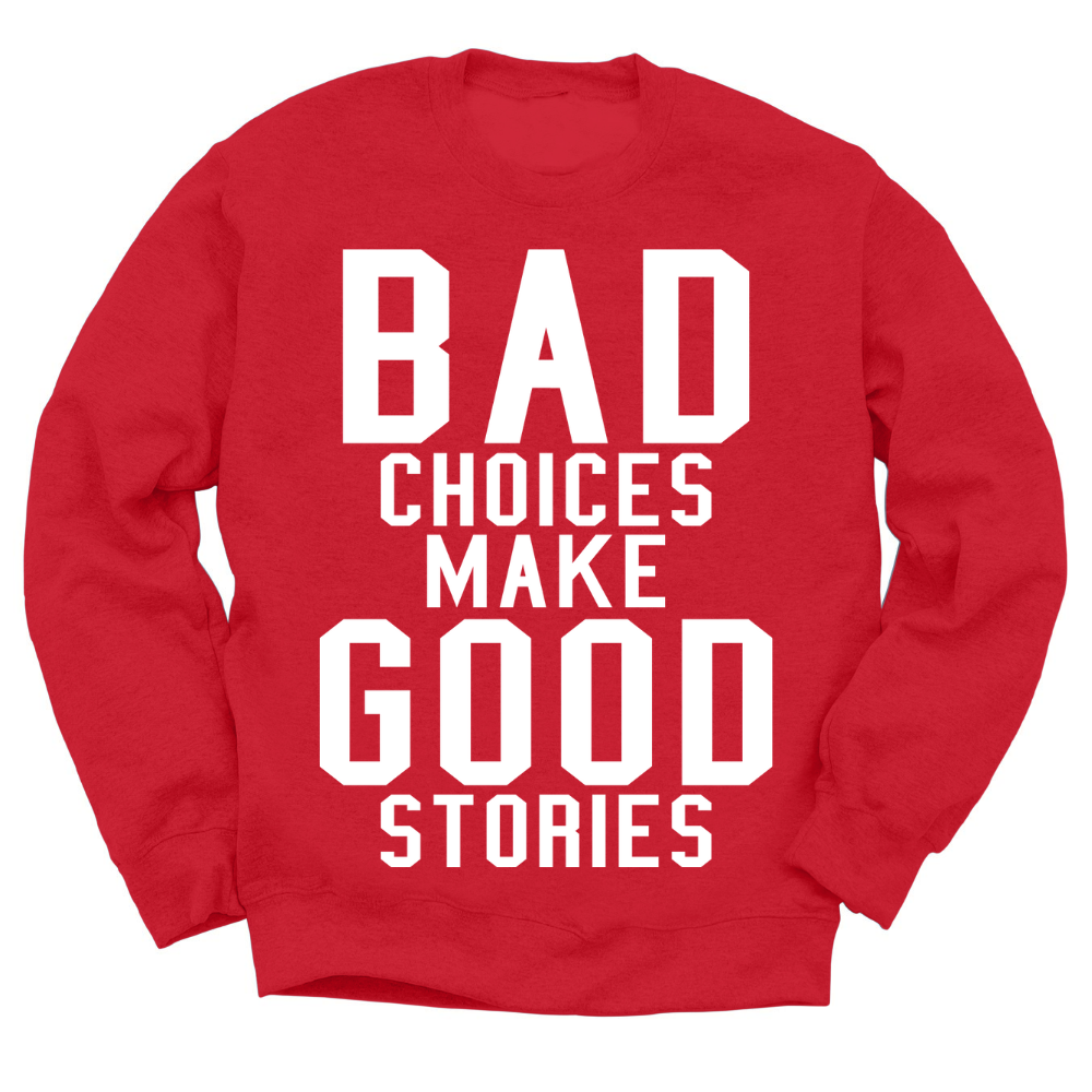 Bad Choices Make Good Stories Crewneck Sweater