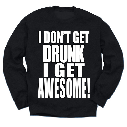 I Don't Get Drunk I Get Awesome Crewneck Sweater