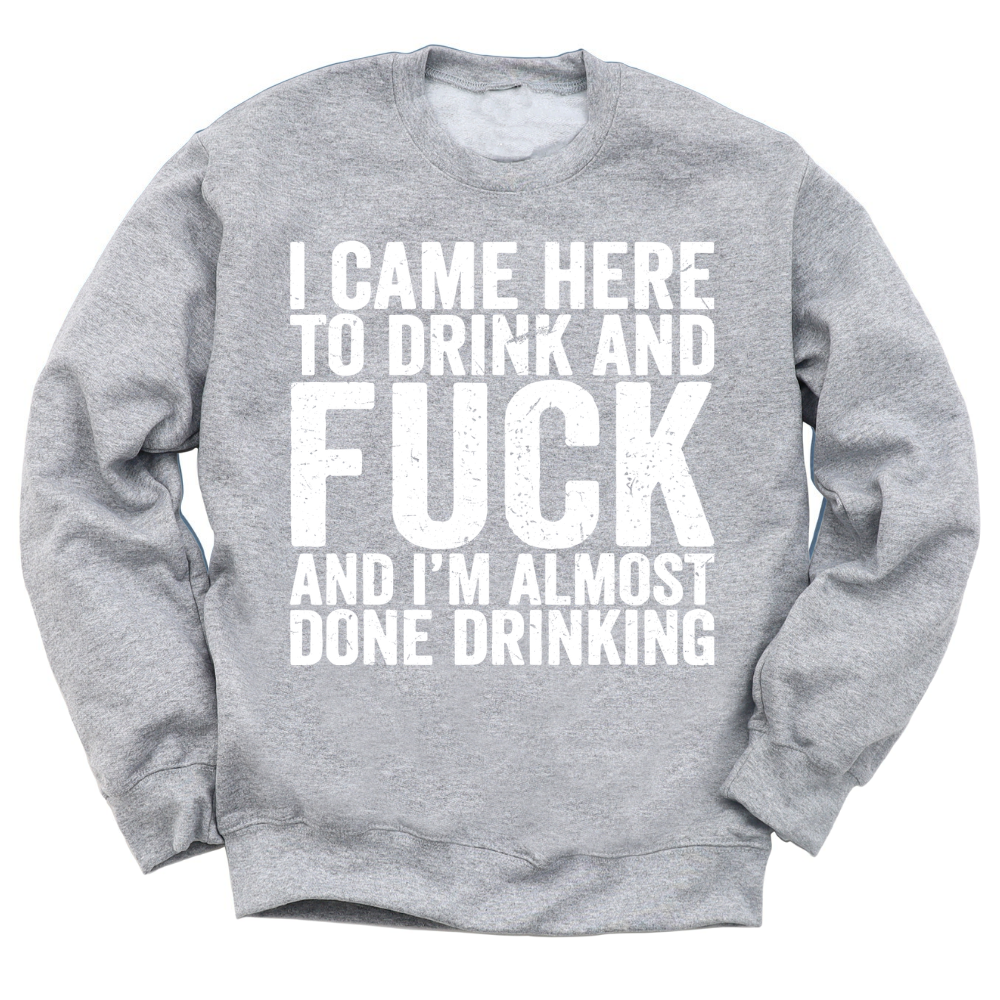 I Came Here To Drink And Fuck Crewneck Sweater