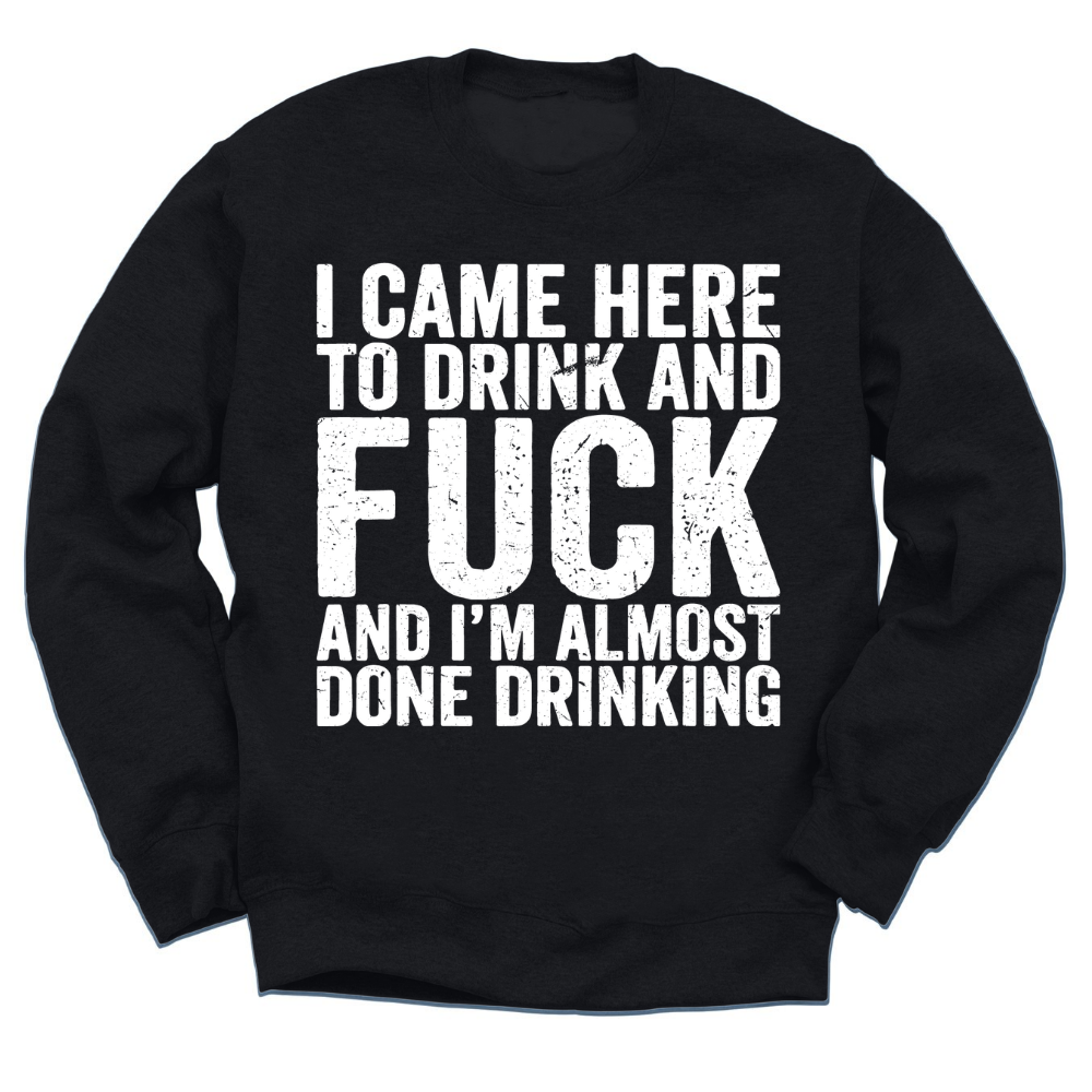 I Came Here To Drink And Fuck Crewneck Sweater