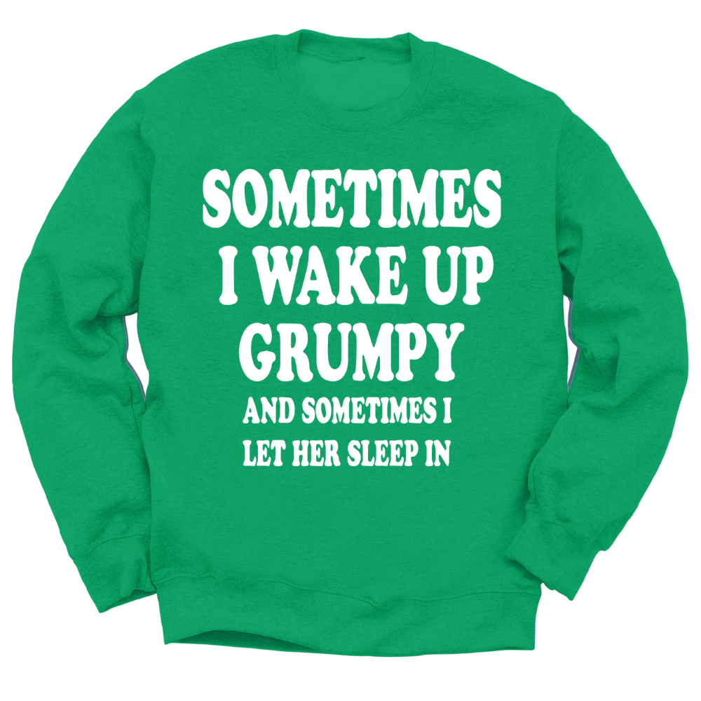 Sometimes I Wake Up Grumpy Crewneck Sweater