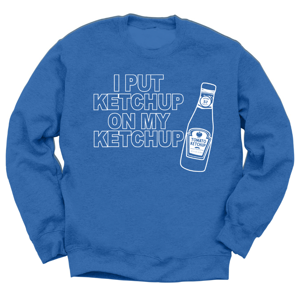 I Put Ketchup On My Ketchup Crewneck Sweater