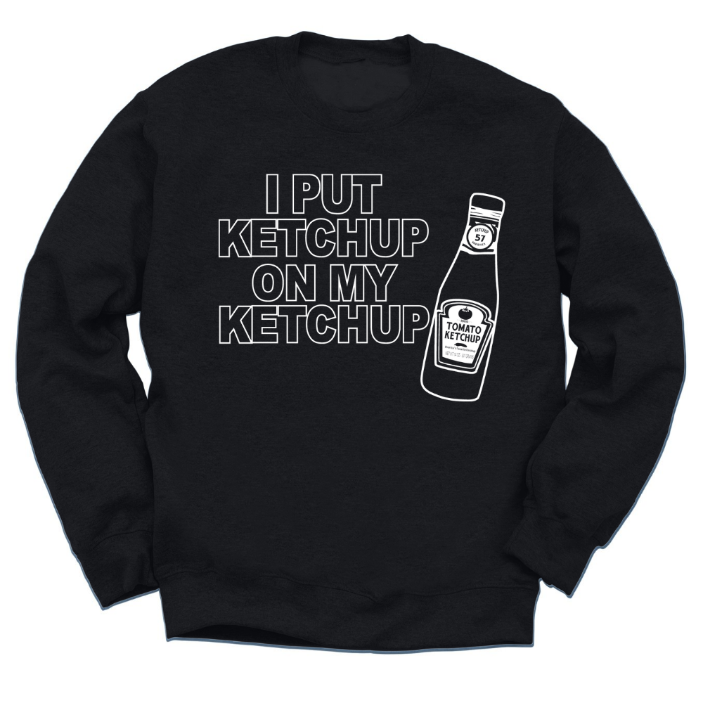 I Put Ketchup On My Ketchup Crewneck Sweater