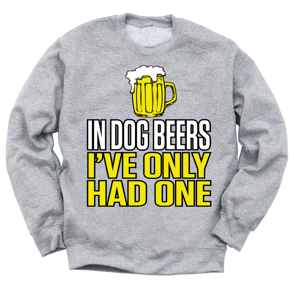 In Dog Beers I've Only Had One Crewneck Sweater