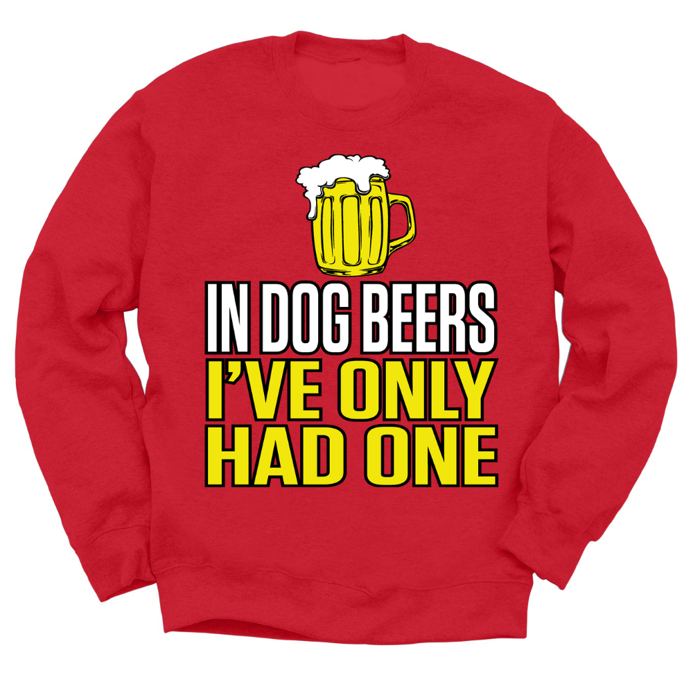 In Dog Beers I've Only Had One Crewneck Sweater