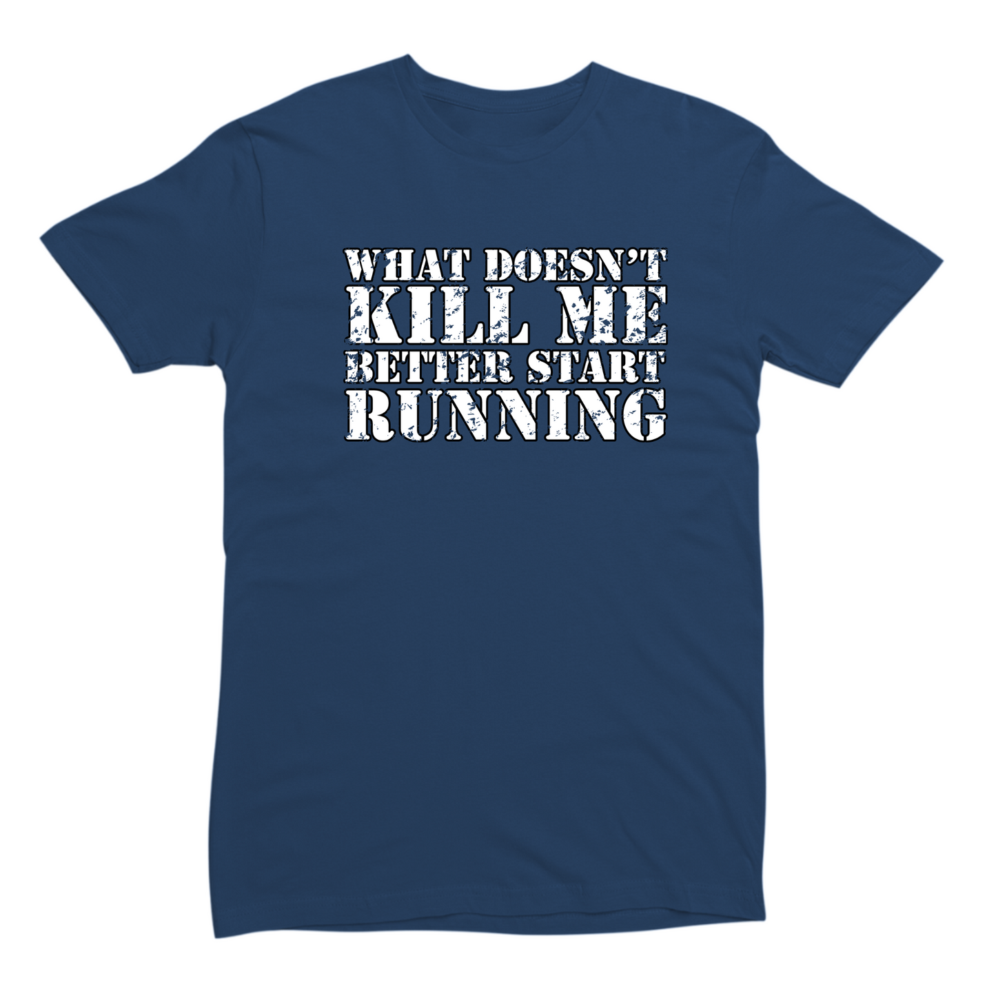 What Doesn't Kill Me Better Start Running T-shirt