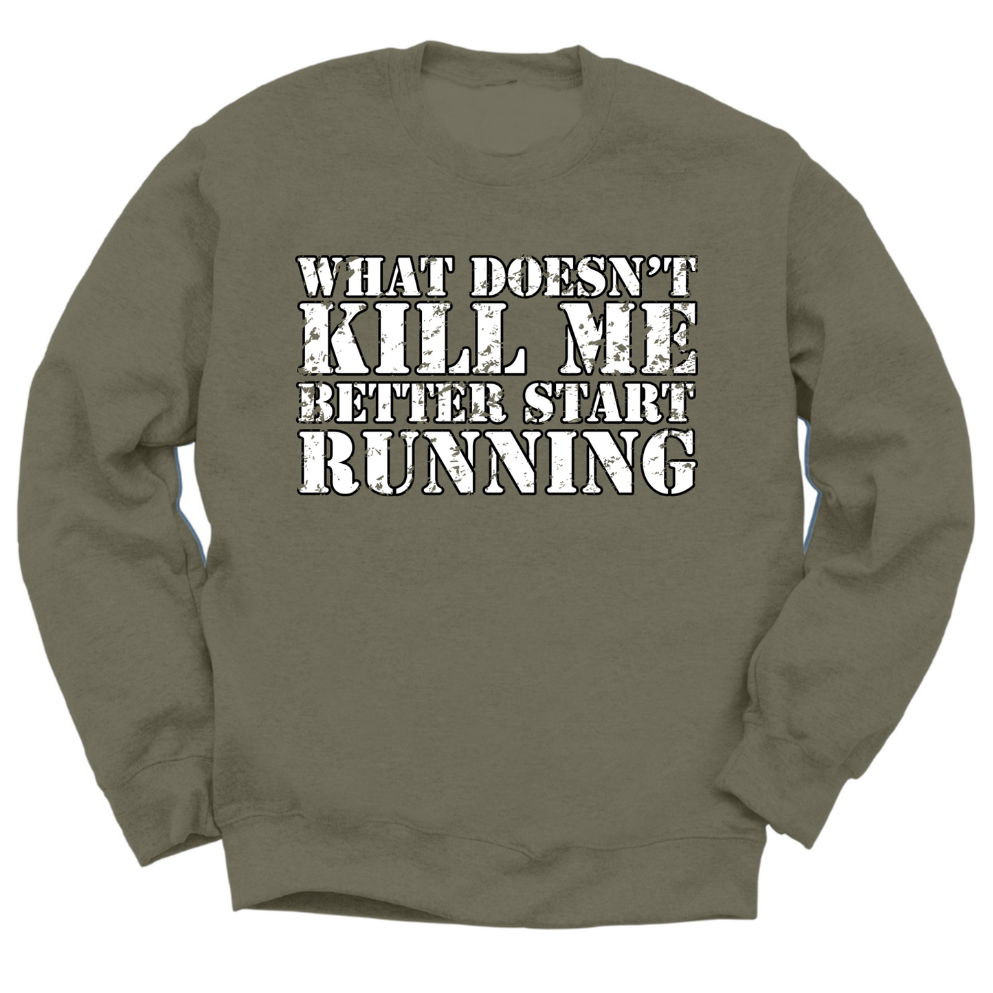 What Doesn't Kill Me Better Start Running Crewneck Sweater
