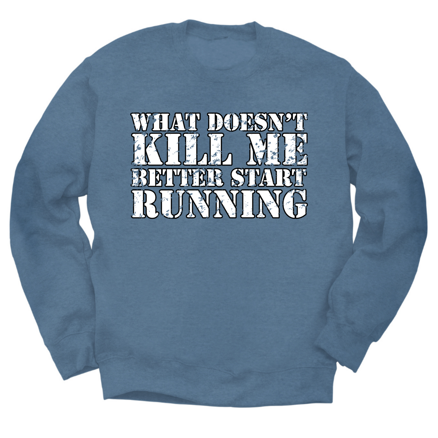 What Doesn't Kill Me Better Start Running Crewneck Sweater