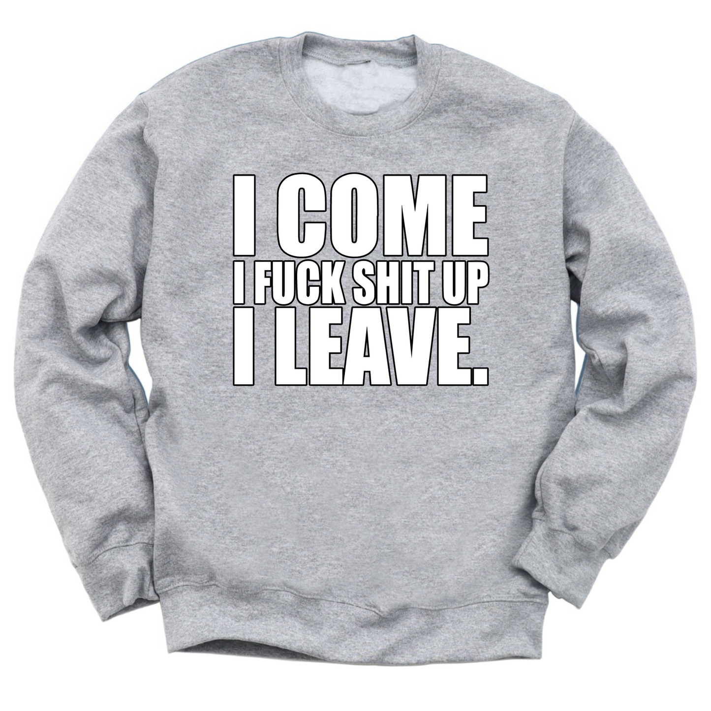 I Come I Fuck Shit Up I Leave Crewneck Sweater