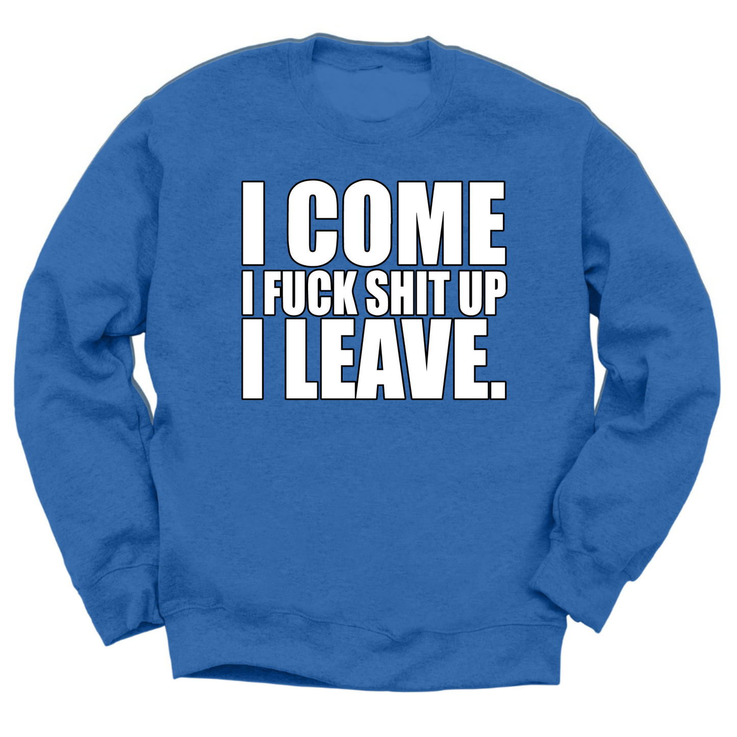 I Come I Fuck Shit Up I Leave Crewneck Sweater