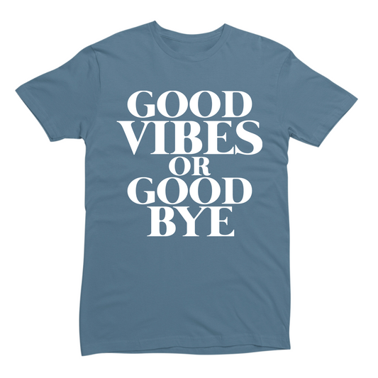 Good Vibes Or Good Bye T-Shirt