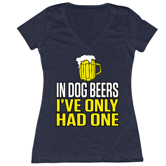 In Dog Beers I've Only Had One Ladies V-Neck Tee