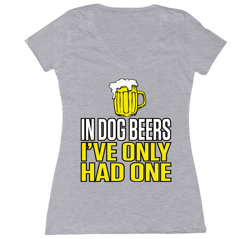 In Dog Beers I've Only Had One Ladies V-Neck Tee