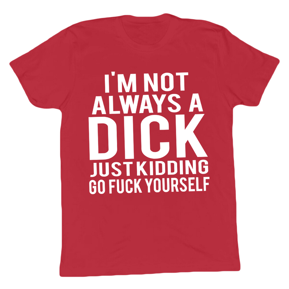 Not Always A Dick Go F*ck Yourself T-shirt
