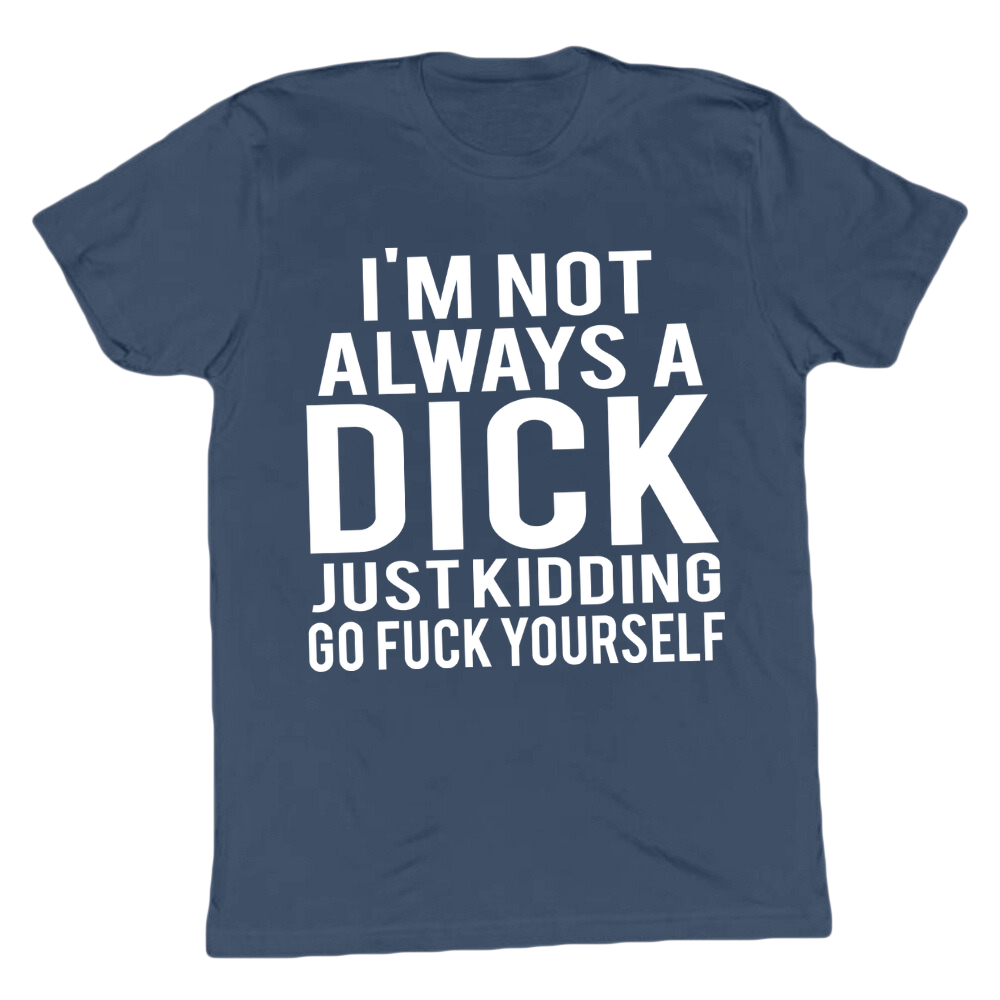 Not Always A Dick Go F*ck Yourself T-shirt