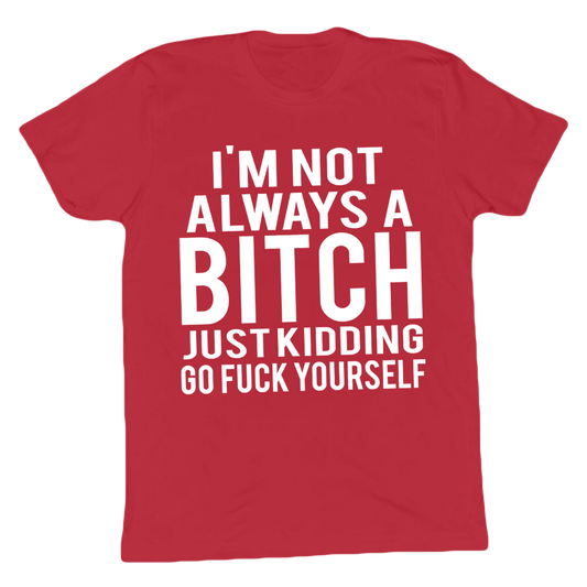 Not Always A Bitch Go F*ck Yourself T-shirt