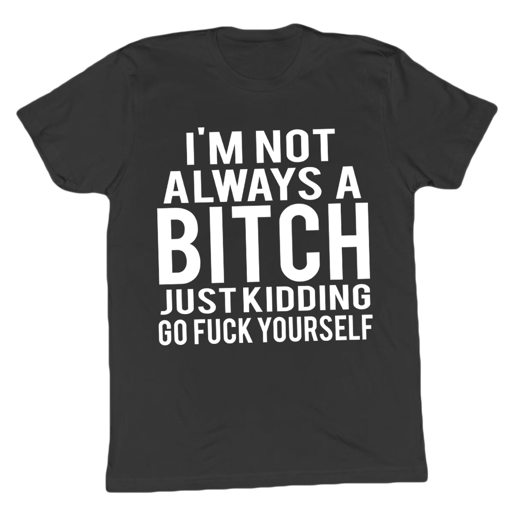 Not Always A Bitch Go F*ck Yourself T-shirt