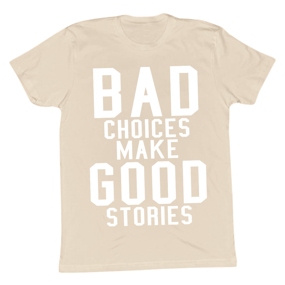 Bad Choices Make Good Stories T-shirt