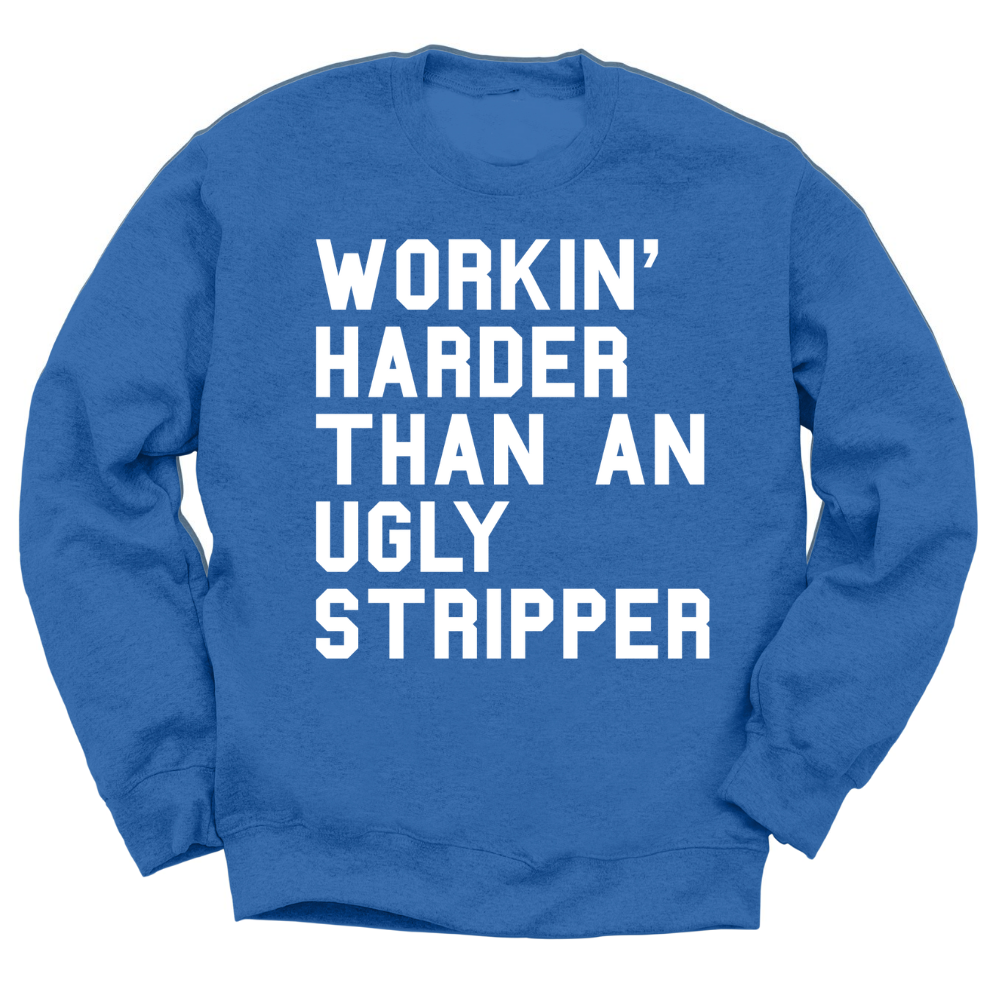 Workin' Harder Than An Ugly Stripper Crewneck Sweater