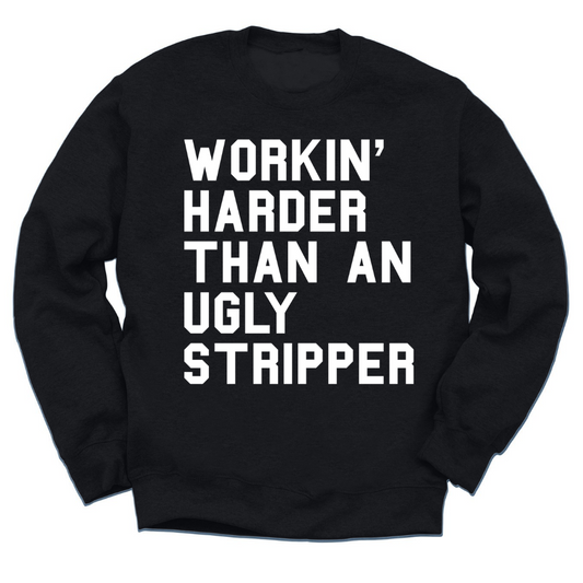 Workin' Harder Than An Ugly Stripper Crewneck Sweater