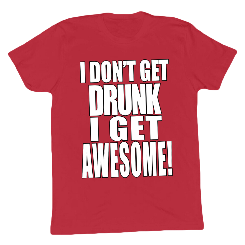 I Don't Get Drunk I Get Awesome T-shirt