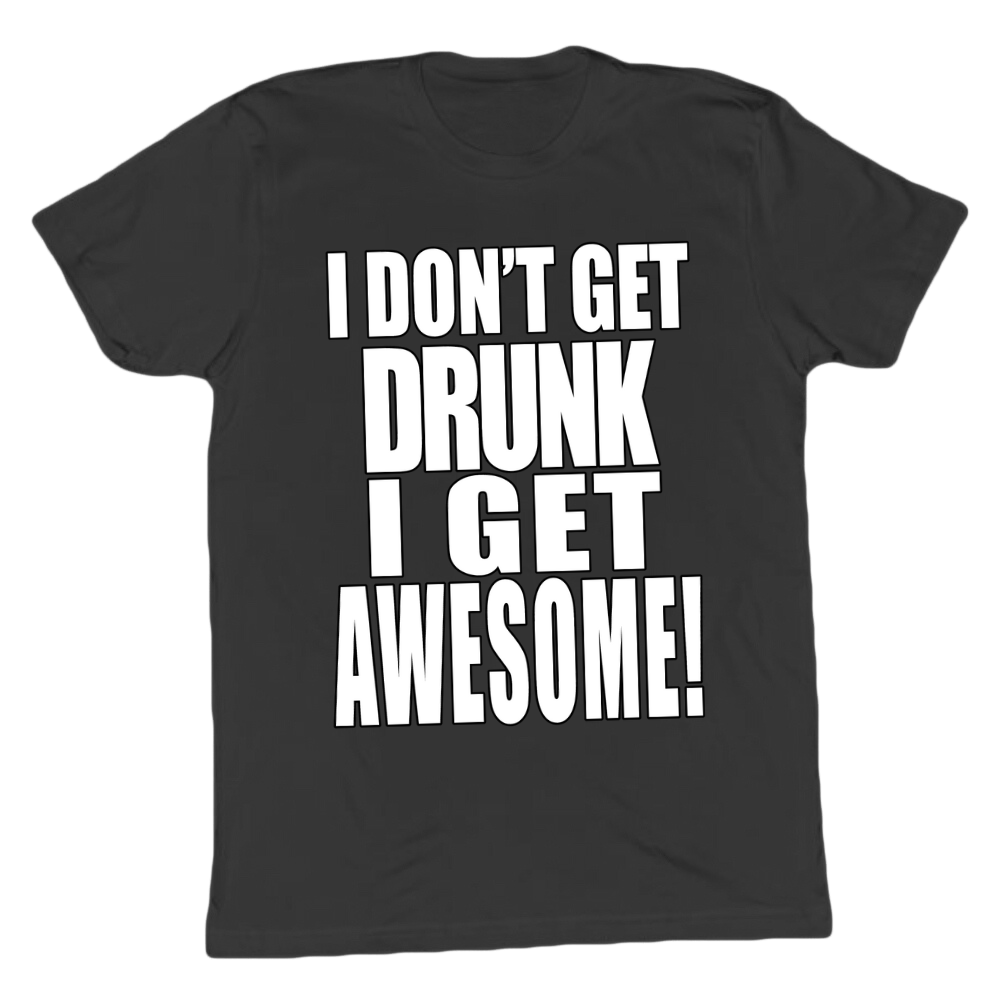 I Don't Get Drunk I Get Awesome T-shirt