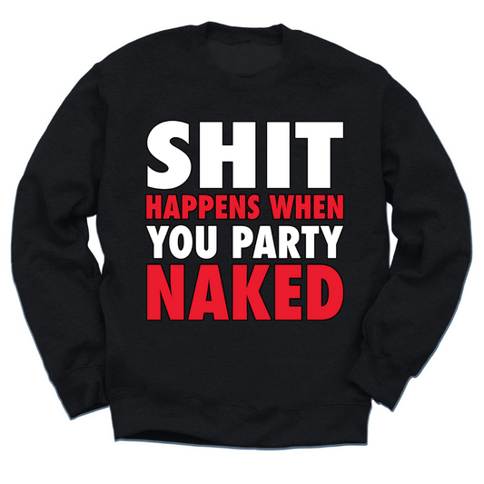 Shit Happens When You Party Naked Crewneck Sweater