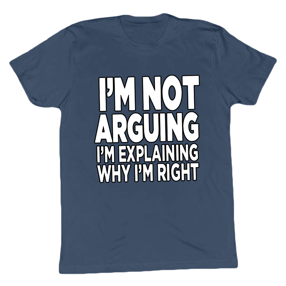 I'm Explaining Why I'm Right T-shirt