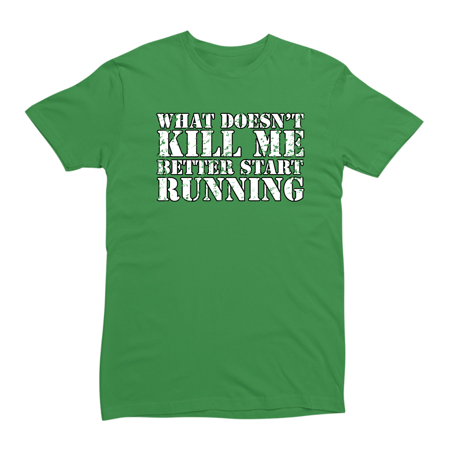 What Doesn't Kill Me Better Start Running T-shirt